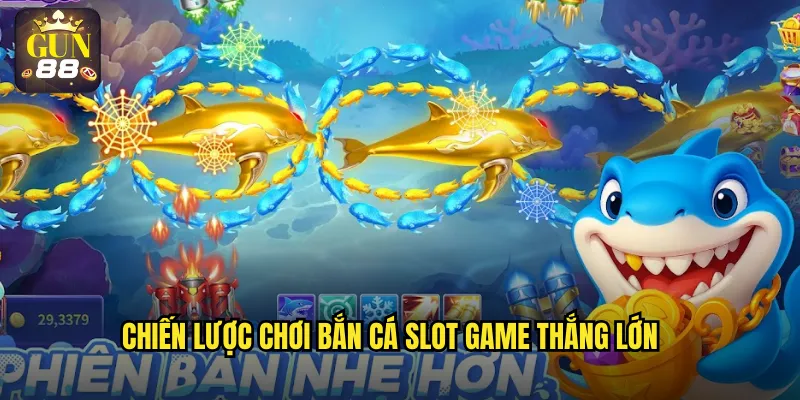 Chiến lược chơi bắn cá slot game thắng lớn