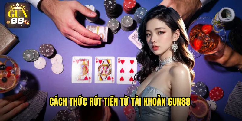 Cách thức rút tiền từ tài khoản gun88